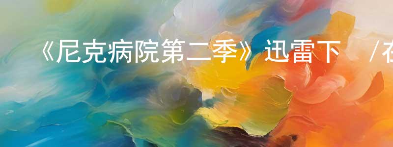 《尼克病院第二季》迅雷下載/在線觀看-都市情感-美劇天堂 陳常斌的blog